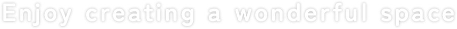 Enjoy creating a wonderful space